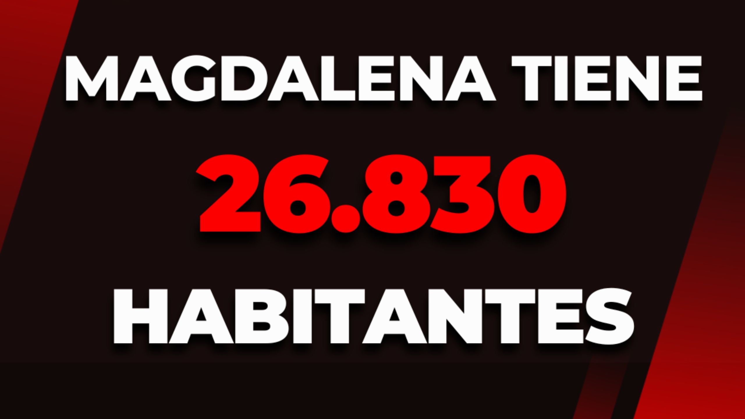  MAGDALENA TIENE 26.830 HABITANTES